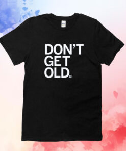 Don't Get Old T-Shirts