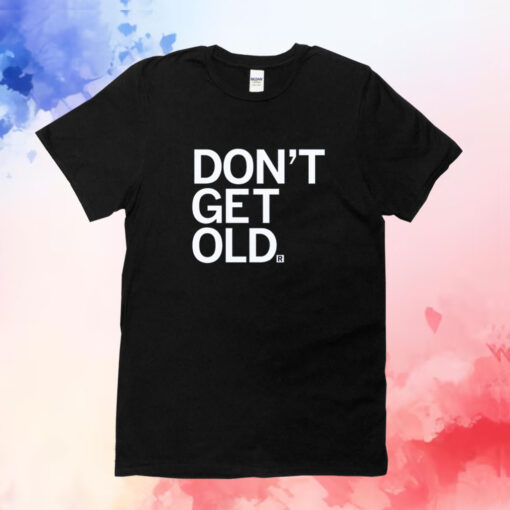 Don't Get Old T-Shirts