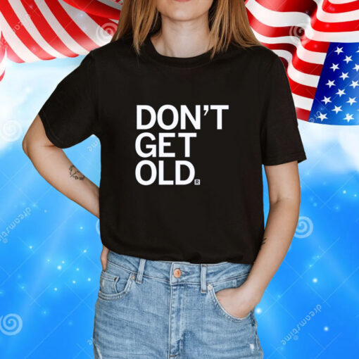 Don't Get Old Tee Shirts