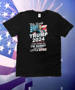 Forty Seventh – Trump 2024 – If That Offends You I’m Sorry T-Shirt