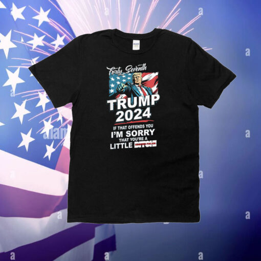 Forty Seventh – Trump 2024 – If That Offends You I’m Sorry T-Shirt