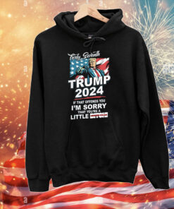 Forty Seventh – Trump 2024 – If That Offends You I’m Sorry T-Shirts