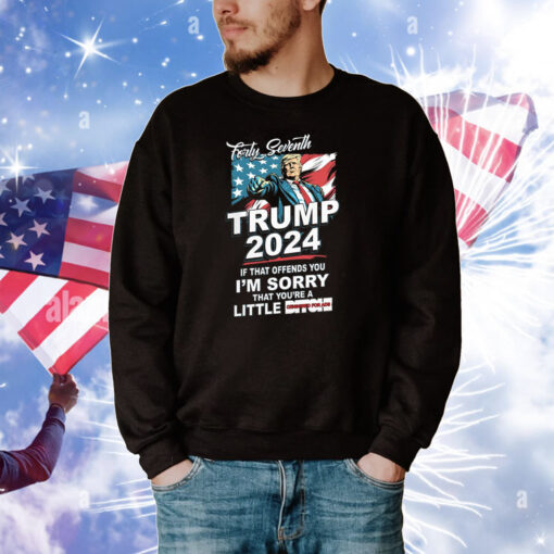 Forty Seventh – Trump 2024 – If That Offends You I’m Sorry Tee Shirts