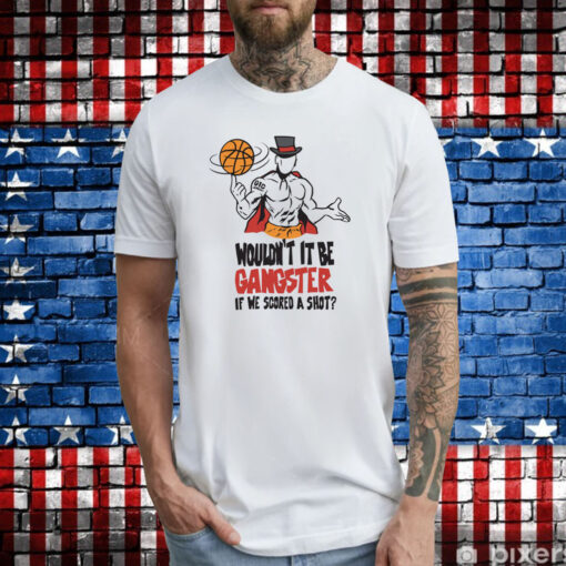 GIC January Wouldn't it Be Gangster If We Scored A Shot T-Shirts