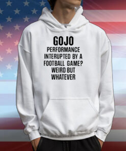 Gojo Super Bowl Gojo Performance Interrupted By A Football Game Weird But Whatever T-Shirts