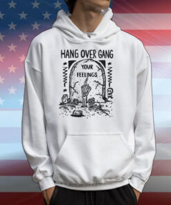 Hang Over Gang Your Feelings T-Shirts
