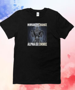 Human By Chance Alpha By Choice T-Shirts