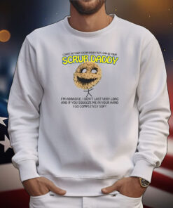I Can't Be Your Sugar Daddy But I Can Be Your Scrub Daddy Tee Shirts