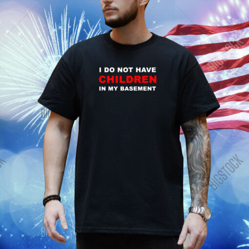 I Do Not Have Children In My Basement New Shirt