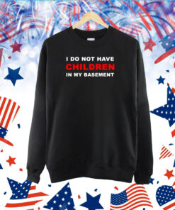 I Do Not Have Children In My Basement New TShirt