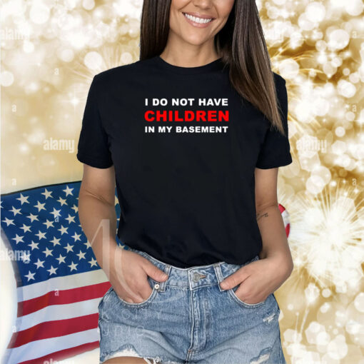 I Do Not Have Children In My Basement New Shirts