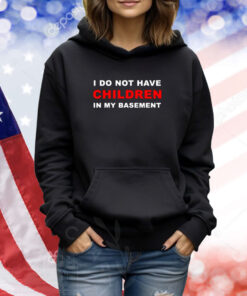 I Do Not Have Children In My Basement New TShirts