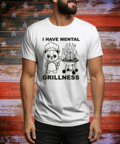 I Have Mental Grillness Hoodie TShirts