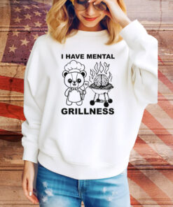 I Have Mental Grillness Hoodie Shirts