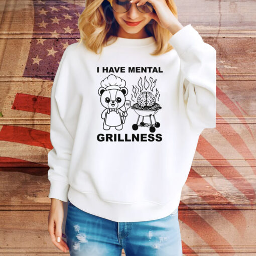 I Have Mental Grillness Hoodie Shirts