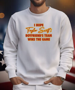 I Hope Taylor Boyfriend’S Team Wins The Game Tee Shirts