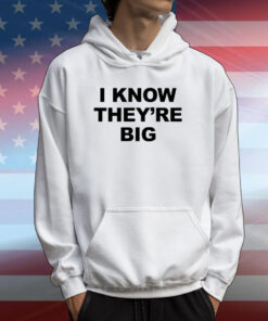 I Know They're Big T-Shirts