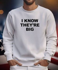 I Know They're Big Tee Shirts