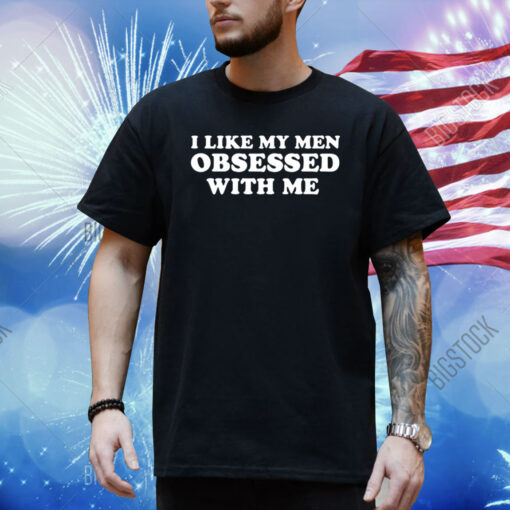 I Like My Men Obsessed With Me Shirt