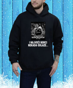 I Najveci Borci Nekada Odlaze Hoodie Shirt