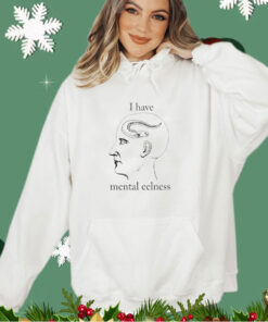 I have mental eelness shirt