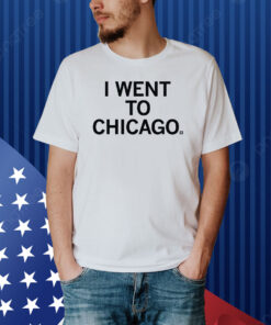 I went to Chicago Shirt