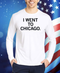 I went to Chicago TShirts