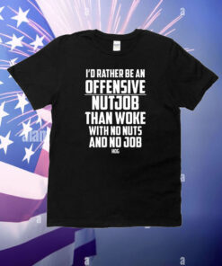 I’d Rather Be An Offensive Nutjob Than Woke With No Nuts And No Job Hog T-Shirt