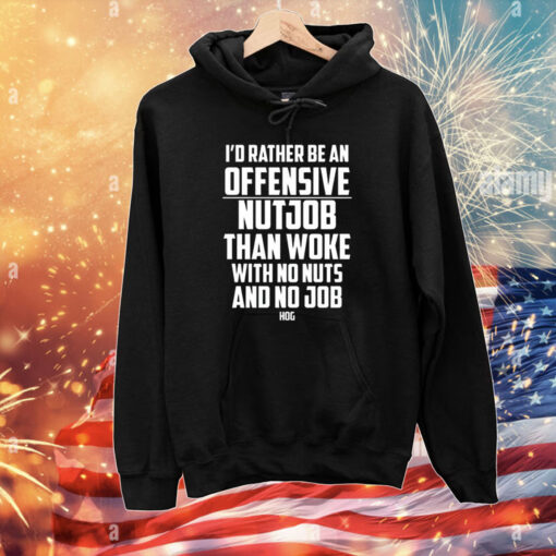 I’d Rather Be An Offensive Nutjob Than Woke With No Nuts And No Job Hog T-Shirts