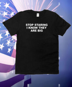 Iluvbabytees Stop Staring I Know They Are Big T-Shirt