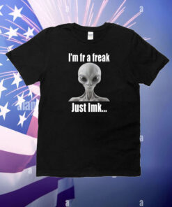 I'm Fr A Freak Just Lmk T-Shirt