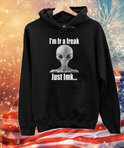 I'm Fr A Freak Just Lmk T-Shirts