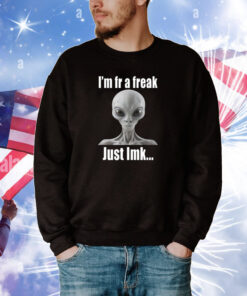 I'm Fr A Freak Just Lmk Tee Shirts