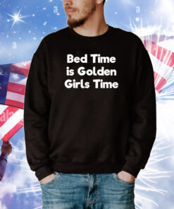 Jarrod Bed Time Is Golden Girls Time Tee Shirts