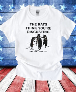 Leah Mccarthy The Rats Think You’re Disgusting And They Like You T-Shirts