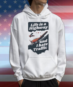 Life Is A Highway And I Hate Traffic T-Shirts