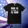 Make 45 Becomes 46 Again T-Shirt