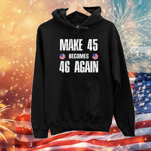 Make 45 Becomes 46 Again T-Shirts