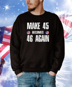 Make 45 Becomes 46 Again Tee Shirts