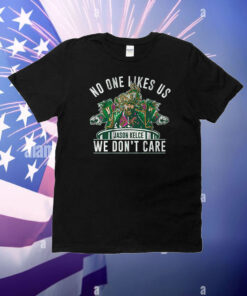 No One Likes Us We Don’t Care Jason Kelce Mummers T-Shirt