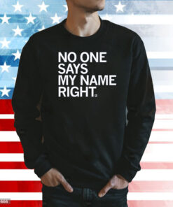 No one says my name right Sweatshirt