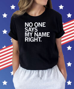 No one says my name right T-Shirt