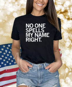 No one spells my name right Shirts
