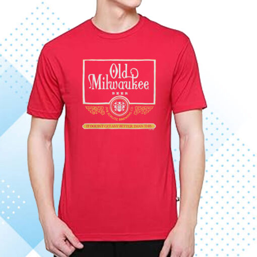 Old Milwaukee Beer It Doesn’t Get Any Better Than This T-Shirt