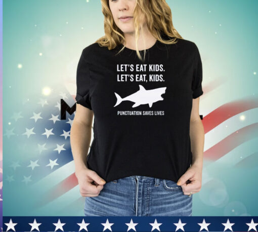 Shark let’s eat kids punctuation saves lives shirt