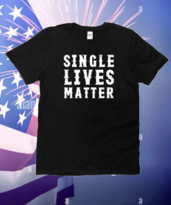 Single Lives Matter T-Shirt