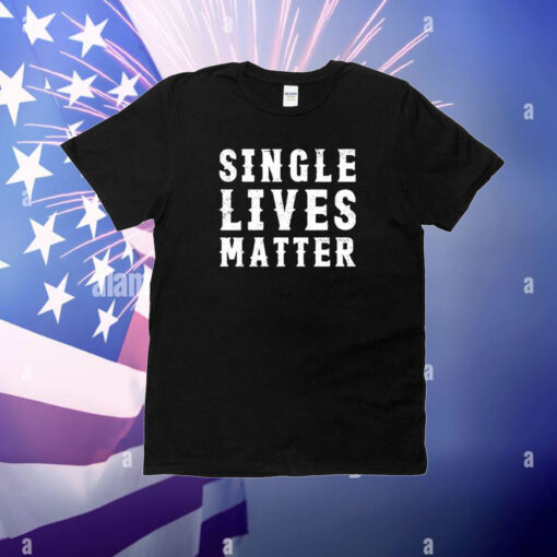 Single Lives Matter T-Shirt