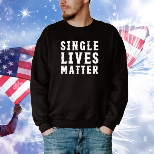 Single Lives Matter Tee Shirts