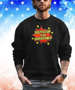 Skepticism is my superpower shirt