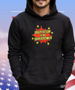 Skepticism is my superpower shirt